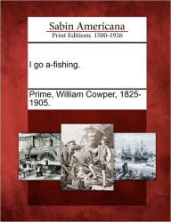 Title: I Go A-Fishing., Author: William Cowper Prime