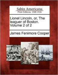 Title: Lionel Lincoln, Or, the Leaguer of Boston. Volume 2 of 2, Author: James Fenimore Cooper