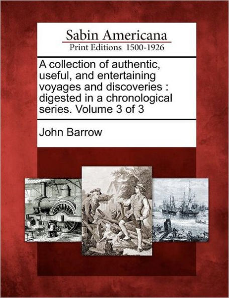 A Collection of Authentic, Useful, and Entertaining Voyages and Discoveries: Digested in a Chronological Series. Volume 3 of 3