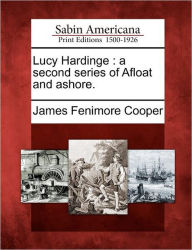Title: Lucy Hardinge: A Second Series of Afloat and Ashore., Author: James Fenimore Cooper
