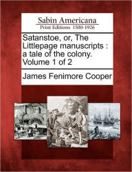 Satanstoe, Or, the Littlepage Manuscripts: A Tale of the Colony. Volume 1 of 2