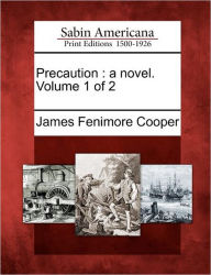 Title: Precaution: A Novel. Volume 1 of 2, Author: James Fenimore Cooper