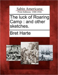 Title: The Luck of Roaring Camp: And Other Sketches., Author: Bret Harte