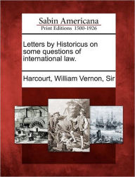 Title: Letters by Historicus on Some Questions of International Law., Author: William Vernon Sir Harcourt