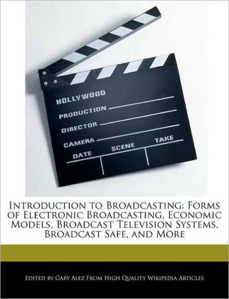 Introduction to Broadcasting: Forms of Electronic Broadcasting, Economic Models, Broadcast Television Systems, Broadcast Safe, and More