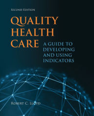 Title: Quality Health Care: A Guide to Developing and Using Indicators / Edition 2, Author: Robert Lloyd
