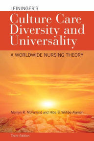 Title: Leininger's Culture Care Diversity and Universality: A Worldwide Nursing Theory / Edition 3, Author: Marilyn R. McFarland