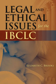 Title: Legal and Ethical Issues for the IBCLC, Author: Elizabeth C. Brooks