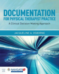 Title: Documentation for Physical Therapist Practice: A Clinical Decision Making Approach: A Clinical Decision Making Approach, Author: Jacqueline A. Osborne