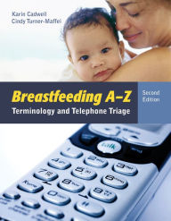 Title: Breastfeeding A-Z: Terminology and Telephone Triage, Author: Karin Cadwell