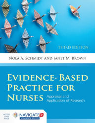 Title: Evidence-Based Practice for Nurses: Appraisal and Application of Research / Edition 3, Author: Nola A. Schmidt