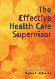 Title: The Effective Health Care Supervisor / Edition 8, Author: Charles R. McConnell