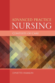 Title: Advanced Practice Nursing Contexts of Care, Author: Lynette Hamlin