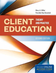 Title: Client Education: Theory and Practice / Edition 2, Author: Mary A. Miller