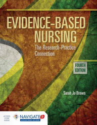 Title: Evidence-Based Nursing: The Research Practice Connection: The Research Practice Connection / Edition 4, Author: Sarah Jo Brown