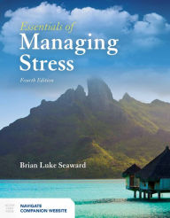 Title: Essentials of Managing Stress / Edition 4, Author: Brian Luke Seaward