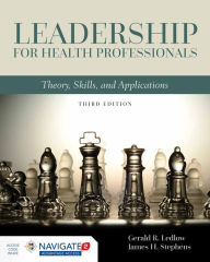 Title: Leadership for Health Professionals: Theory, Skills, and Applications: Theory, Skills, and Applications / Edition 3, Author: Gerald (Jerry) R. Ledlow