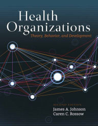 Title: Health Organizations: Theory, Behavior, and Development / Edition 2, Author: James A. Johnson