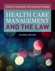 Title: Health Care Management and the Law: Principles and Applications / Edition 2, Author: Donna K. Hammaker