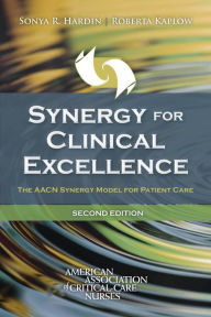 Title: Synergy for Clinical Excellence: The AACN Synergy Model for Patient Care, Author: Sonya R. Hardin