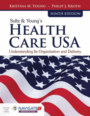 Sultz Young S Health Care Usa Understanding Its Organization And Delivery Understanding Its Organization And Delivery Edition 9 By Kristina M Young Philip J Kroth 9781284126174 Paperback Barnes Noble