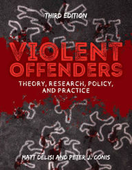 Title: Violent Offenders: Theory, Research, Policy, and Practice / Edition 3, Author: Matt DeLisi