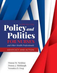 Title: Policy and Politics for Nurses and Other Health Professionals: Advocacy and Action: Advocacy and Action / Edition 3, Author: Donna M. Nickitas