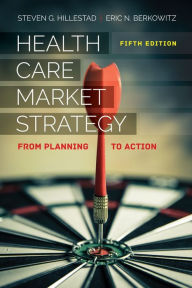 Title: Health Care Market Strategy: From Planning to Action / Edition 5, Author: Steven G. Hillestad