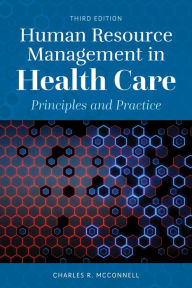 Title: Human Resource Management in Health Care: Principles and Practice / Edition 3, Author: Charles R. McConnell