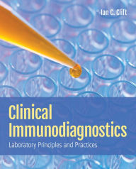 Title: Clinical Immunodiagnostics: Laboratory Principles and Practices: Laboratory Principles and Practices, Author: Ian C. Clift