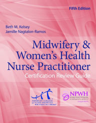 Title: Midwifery & Women's Health Nurse Practitioner Certification Review Guide, Author: Beth M. Kelsey