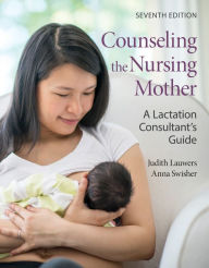 Title: Counseling the Nursing Mother: A Lactation Consultant's Guide: A Lactation Consultant's Guide, Author: Judith Lauwers