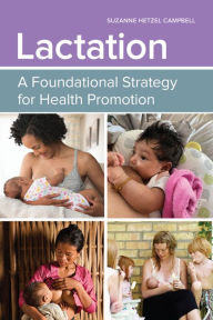 Title: Lactation: A Foundational Strategy for Health Promotion: A Foundational Strategy for Health Promotion, Author: Suzanne Hetzel Campbell