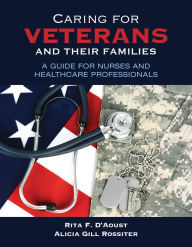 Title: Caring for Veterans and Their Families: A Guide for Nurses and Healthcare Professionals, Author: Rita F D'Aoust