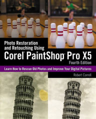 Title: Photo Restoration and Retouching Using Corel PaintShop Pro X5, Fourth Edition, Author: Robert Correll