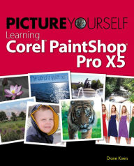 Title: Picture Yourself Learning Corel PaintShop Pro X5, Author: Diane Koers