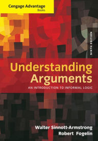 Title: Cengage Advantage Books: Understanding Arguments: An Introduction to Informal Logic / Edition 9, Author: Walter Sinnott-Armstrong