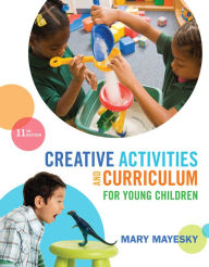 Title: Creative Activities and Curriculum for Young Children / Edition 11, Author: Mary Mayesky