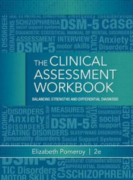 Title: Clinical Assessment Workbook: Balancing Strengths and Differential Diagnosis / Edition 2, Author: Elizabeth Pomeroy