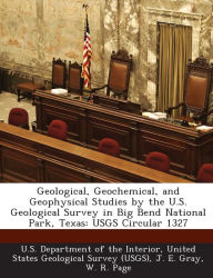 Title: Geological, Geochemical, and Geophysical Studies by the U.S. Geological Survey in Big Bend National Park, Texas: USGS Circular 1327, Author: United U S Department of the Interior