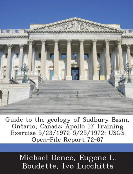 Guide to the Geology of Sudbury Basin, Ontario, Canada: Apollo 17 Training Exercise 5/23/1972-5/25/1972: Usgs Open-File Report 72-87