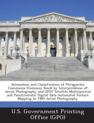 Title: Delineation and Classification of Phragmites Communis (Common Reed) by Interpretation of Aerial Photography and Spot Satellite Multispectral and Panchromatic Digital Data Automated Feature Mapping to 1985 Aerial Photography, Author: U S Government Printing Office (Gpo)