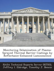 Title: Monitoring Delamination of Plasma-Sprayed Thermal Barrier Coatings by Reflectance-Enhanced Luminescence, Author: Jeffrey I Eldridge