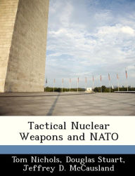 Title: Tactical Nuclear Weapons and NATO, Author: Tom Nichols
