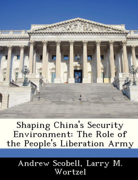 Shaping China's Security Environment: The Role of the People's Liberation Army