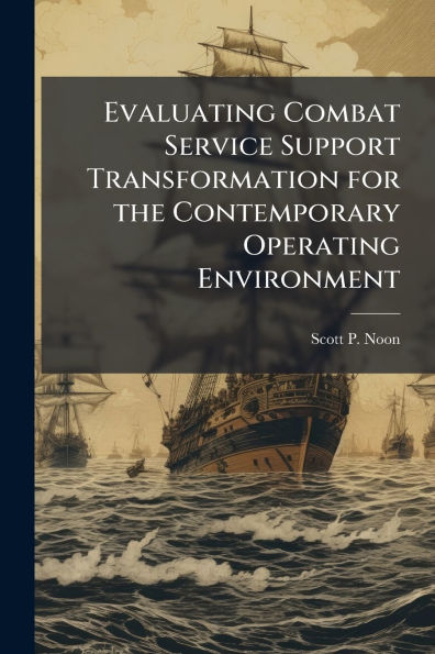 Evaluating Combat Service Support Transformation for the Contemporary Operating Environment