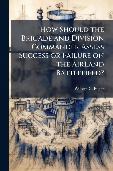 How Should the Brigade and Division Commander Assess Success or Failure on the AirLand Battlefield?