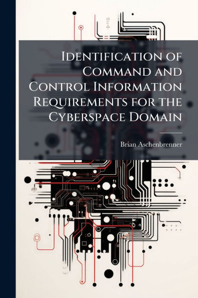 Identification of Command and Control Information Requirements for the Cyberspace Domain