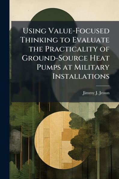 Using Value-Focused Thinking to Evaluate the Practicality of Ground-Source Heat Pumps at Military Installations