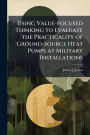 Using Value-Focused Thinking to Evaluate the Practicality of Ground-Source Heat Pumps at Military Installations